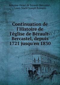 Continuation de l'Histoire de l'?glise de B?rault-Bercastel, depuis 1721 jusqu'en 1830
