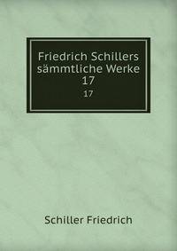 Friedrich Schillers smmtliche Werke. 17
