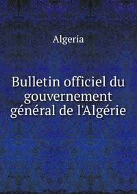 Bulletin officiel du gouvernement g?n?ral de l'Alg?rie