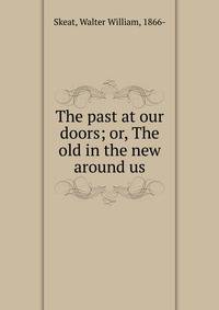 The past at our doors; or, The old in the new around us