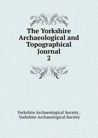 The Yorkshire Archaeological and Topographical Journal. 2