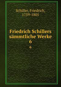 Friedrich Schillers smmtliche Werke. 6