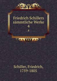 Friedrich Schillers smmtliche Werke. 4