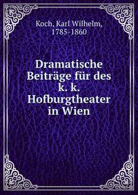 Dramatische Beitrage fur des k. k. Hofburgtheater in Wien