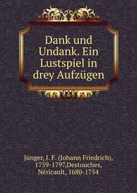 Dank und Undank. Ein Lustspiel in drey Aufzugen.
