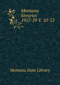 Montana libraries. 1957-59 V. 10-12