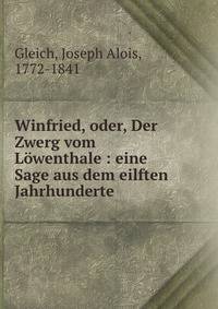 Winfried, oder, Der Zwerg vom Lowenthale : eine Sage aus dem eilften Jahrhunderte