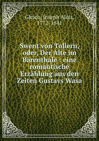 Swent von Tollern, oder, Der Alte im Barenthale : eine romantische Erzahlung aus den Zeiten Gustavs Wasa