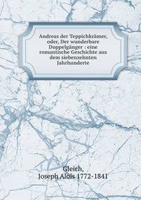 Andreas der Teppichkramer, oder, Der wunderbare Doppelganger : eine romantische Geschichte aus dem siebenzehnten Jahrhunderte