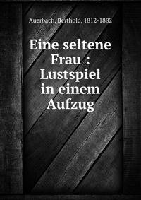 Eine seltene Frau : Lustspiel in einem Aufzug