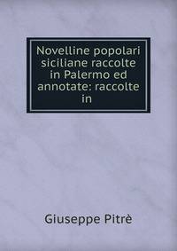Novelline popolari siciliane raccolte in Palermo ed annotate: raccolte in .