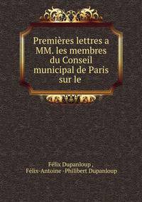 Premieres lettres a MM. les membres du Conseil municipal de Paris sur le .