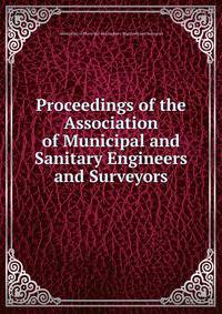 Proceedings of the Association of Municipal and Sanitary Engineers and Surveyors