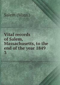 Vital records of Salem, Massachusetts, to the end of the year 1849 . 3