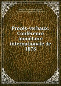 Proces-verbaux: Conference monetaire internationale de 1878