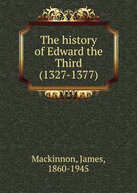 The history of Edward the Third (1327-1377)