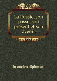 La Russie, son passe, son present et son avenir