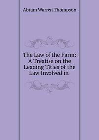 The Law of the Farm: A Treatise on the Leading Titles of the Law Involved in .