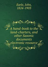 A hand-book to the land-charters, and other Saxonic documents electronic resource