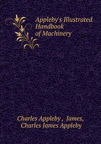 Appleby's Illustrated Handbook of Machinery .