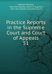Practice Reports in the Supreme Court and Court of Appeals. 51
