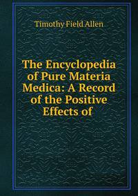 The Encyclopedia of Pure Materia Medica: A Record of the Positive Effects of Drugs Upon the Healthy Human Organism, Volume 5