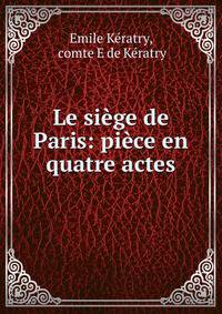 Le siege de Paris: piece en quatre actes