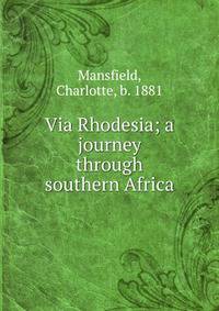 Via Rhodesia; a journey through southern Africa