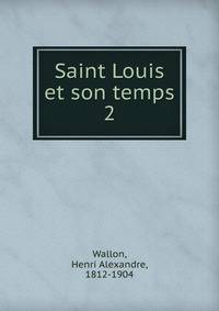 Saint Louis et son temps. 2