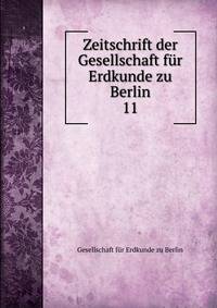 Zeitschrift der Gesellschaft fr Erdkunde zu Berlin. 11