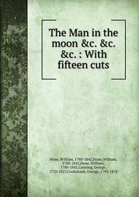 The Man in the moon &amp;c. &amp;c. &amp;c. : With fifteen cuts