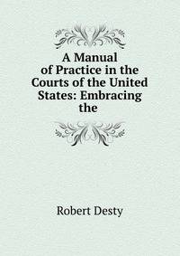 A Manual of Practice in the Courts of the United States: Embracing the .
