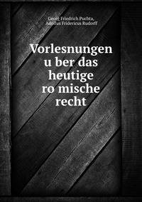 Vorlesnungen u?ber das heutige ro?mische recht