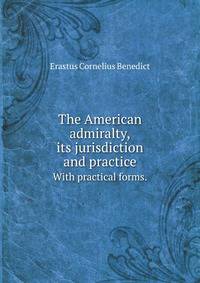 The American admiralty, its jurisdiction and practice. With practical forms.
