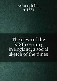The dawn of the XIXth century in England, a social sketch of the times