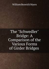 The "Schwedler" Bridge: A Comparison of the Various Forms of Girder Bridges .