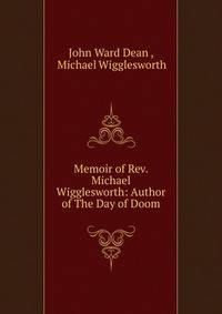 Memoir of Rev. Michael Wigglesworth: Author of The Day of Doom