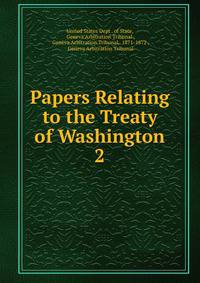 Papers Relating to the Treaty of Washington. 2