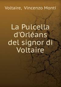 La Pulcella d'Orl?ans del signor di Voltaire