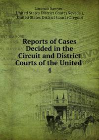 Reports of Cases Decided in the Circuit and District Courts of the United .. 4