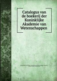 Catalogus van de boekerij der Koninklijke Akademie van Wetenschappen .