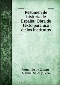 Resumen de historia de Espana: Obra de texto para uso de los institutos