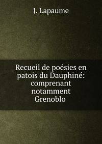 Recueil de poesies en patois du Dauphine: comprenant notamment Grenoblo .