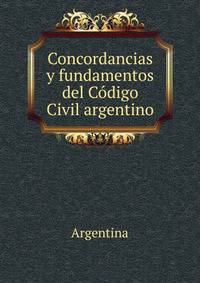 Concordancias y fundamentos del Codigo Civil argentino