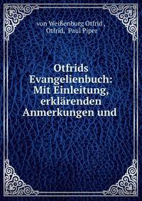 Otfrids Evangelienbuch: Mit Einleitung, erklarenden Anmerkungen und .
