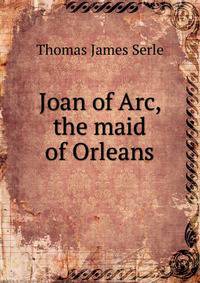 Joan of Arc, the maid of Orleans