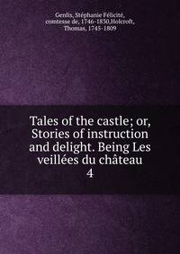 Tales of the castle; or, Stories of instruction and delight. Being Les veilles du chteau. 4