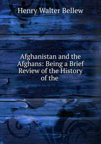 Afghanistan and the Afghans: Being a Brief Review of the History of the .