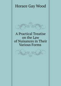 A Practical Treatise on the Law of Nuisances in Their Various Forms .