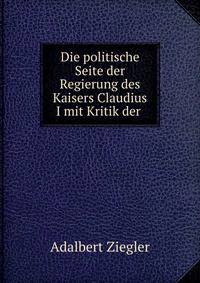 Die politische Seite der Regierung des Kaisers Claudius I mit Kritik der .